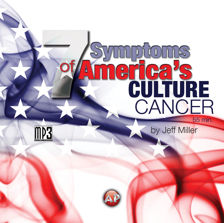 7 Symptoms of America's Culture Cancer [Audio Download]