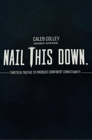 Nail This Down: Thirteen Truths To Produce Confident Christianity